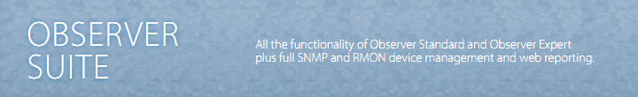 Observer Suite - All the functionality of Observer Standard and Observer Expert plus full SNMP and RMON device management and web reporting.